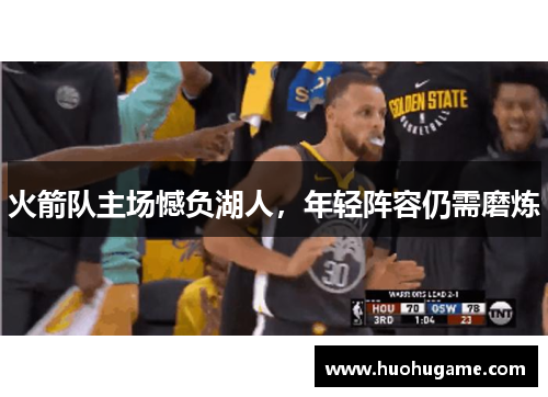 火箭队主场憾负湖人，年轻阵容仍需磨炼