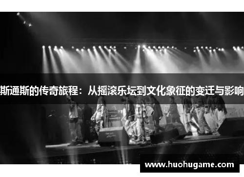 斯通斯的传奇旅程：从摇滚乐坛到文化象征的变迁与影响
