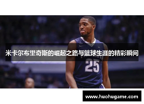米卡尔布里奇斯的崛起之路与篮球生涯的精彩瞬间
